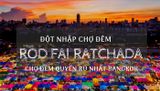 Đột nhập Rod Fai Ratchada - chợ xe lửa độc nhất vô nhị ở Bangkok năm 2025