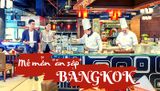 Bí kíp "ăn sập" Bangkok chắc chắn phải biết trước khi đi năm 2025