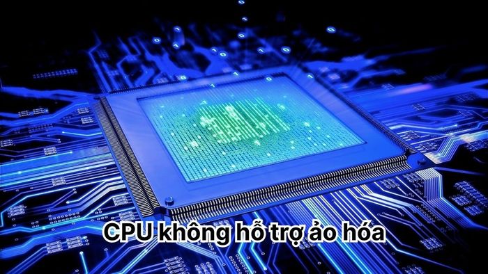 Sự cố CPU không tương thích với tính năng ảo hóa khi thiết lập trong BIOS