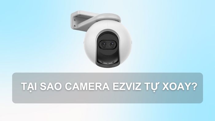Tại sao bạn nên tắt chế độ xoay của camera Ezviz?