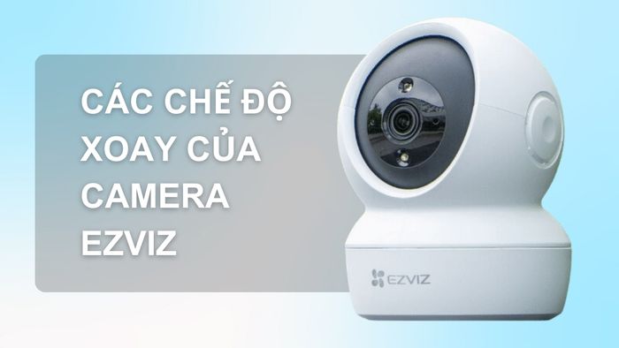 Các chế độ tắt xoay trên camera Ezviz