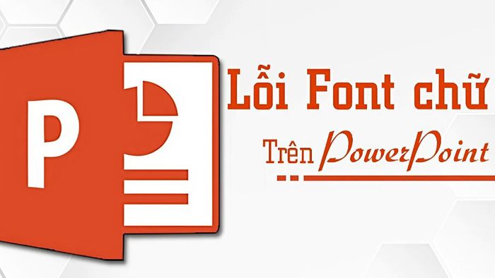Nguyên nhân gây ra lỗi font chữ trong PowerPoint khi tải về