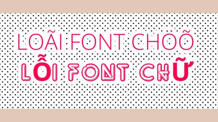 Tại sao font chữ lại bị lỗi?