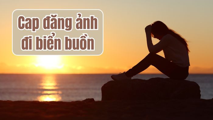 Những dòng caption buồn khi đăng ảnh biển