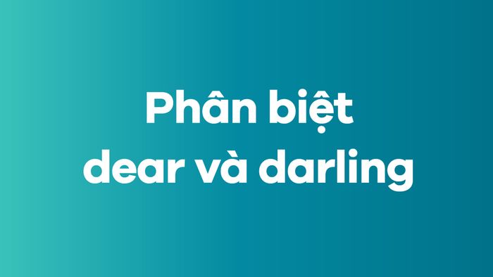 Phân biệt Dear và Darling trong tiếng Anh