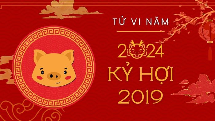 Tử vi tuổi Kỷ Hợi - sinh năm 2019