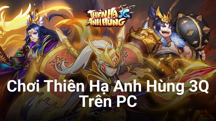 Hãy cùng tham gia vào Thiên Hạ Anh Hùng 3Q, tựa game chiến thuật đang làm mưa làm gió trên máy tính