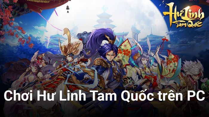 Trải nghiệm Hư Linh Tam Quốc trên PC với BlueStacks