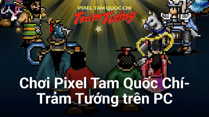 Trải nghiệm game Pixel Tam Quốc Chí-Trảm Tướng trên PC với BlueStacks