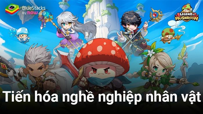 Nấm Lùn Tiến Lên: Các lớp nhân vật và lộ trình nghề nghiệp