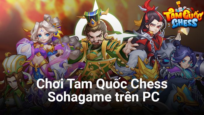 Khám phá Tam Quốc Chess, tựa game thẻ tướng kết hợp cờ nhân phẩm trên máy tính PC