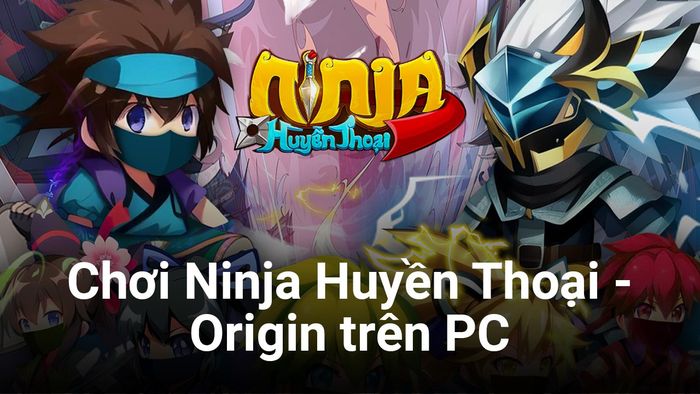 Trải nghiệm Ninja Huyền Thoại - Gốc trên PC