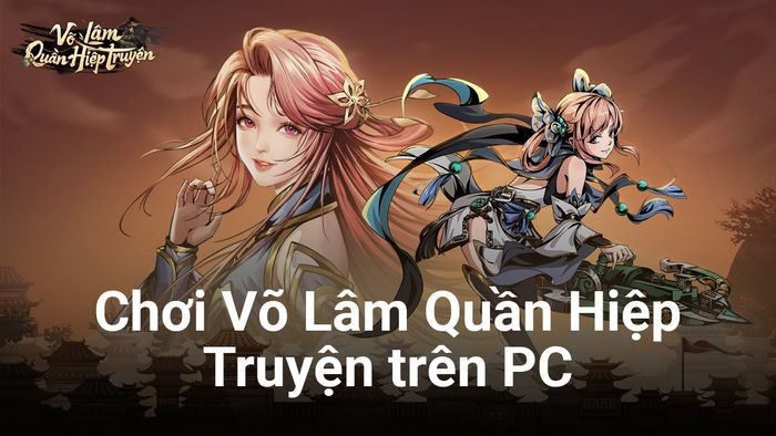 Tham gia Võ Lâm Quần Hiệp Truyện trên PC cùng BlueStacks: Trải nghiệm một cuộc phiêu lưu đầy kịch tính