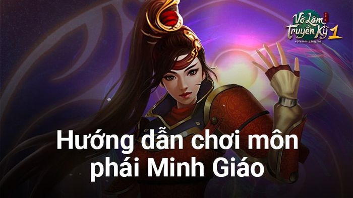 Võ Lâm Truyền Kỳ 1 Mobile: Chi tiết cách chơi môn phái Minh Giáo