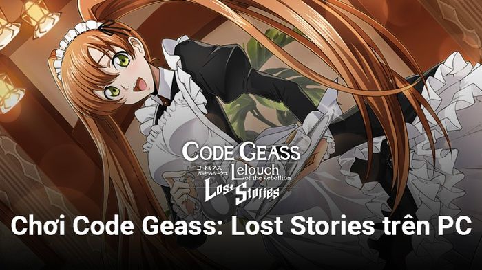 Cách chơi Code Geass: Lost Stories trên máy tính thông qua BlueStacks