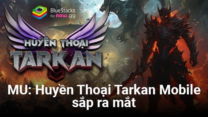 MU: Huyền Thoại Tarkan Mobile - Game mới đưa game thủ Việt quay lại với huyền thoại MU