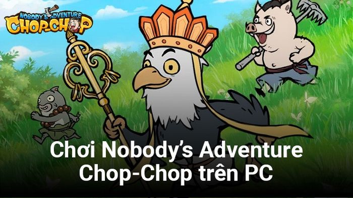 Chơi Nobody’s Adventure Chop-Chop trên PC với BlueStacks