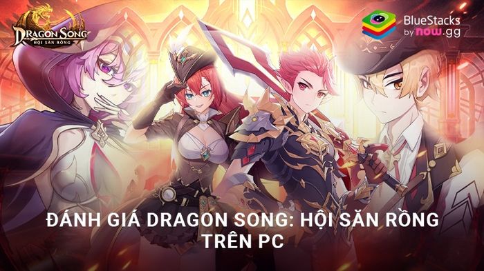 Đánh giá tựa game Dragon Song: Hội Săn Rồng trên PC với BlueStacks – Một trò chơi mang tính giải trí cao với đồ họa hấp dẫn