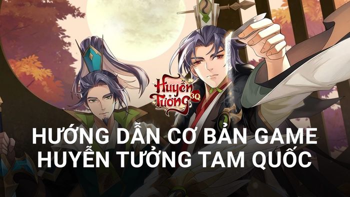 Hướng dẫn cho game thủ mới bắt đầu chơi Huyễn Tưởng Tam Quốc trên máy tính