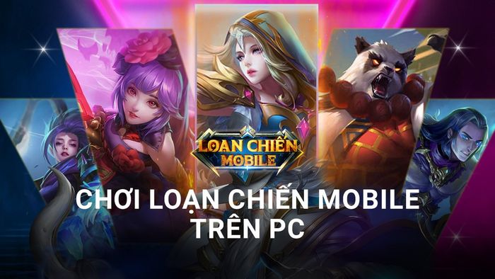 Trải nghiệm game MOBA mới Loạn Chiến Mobile trên PC cùng BlueStacks