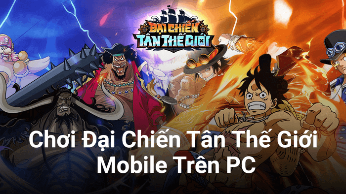 Trải nghiệm Đại Chiến Tân Thế Giới Mobile trên PC với One Piece