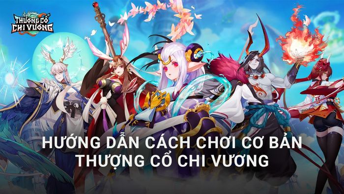 Cẩm nang toàn diện cho người mới chơi Thượng Cổ Chi Vương trên máy tính