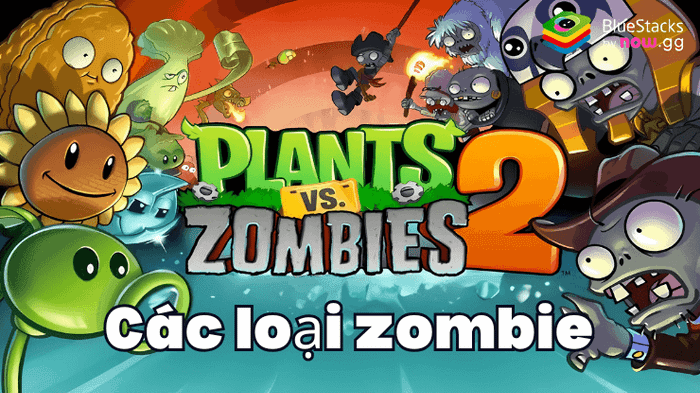Khám phá đầy đủ các loại zombie trong Plants vs Zombies 2
