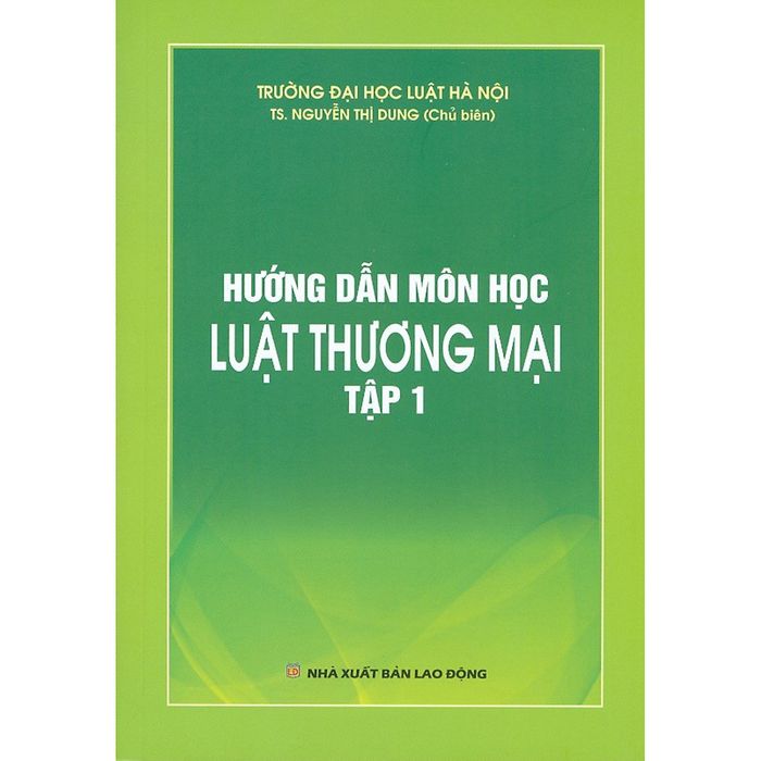 Cuốn sách 'Hướng dẫn môn Luật Thương mại - Tập 1' được biên soạn dưới sự chỉ đạo của TS. Nguyễn Thị Dung.