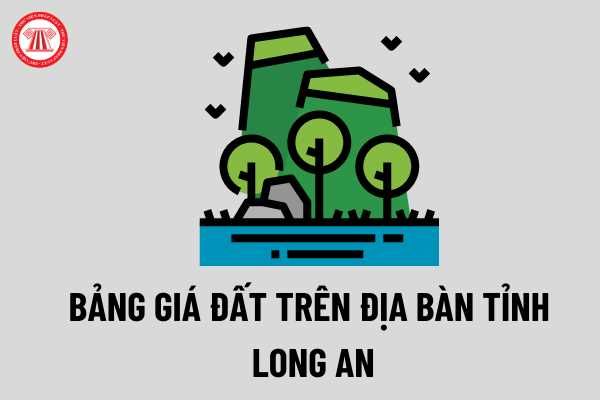 Bảng giá đất áp dụng trên địa bàn tỉnh Long An.