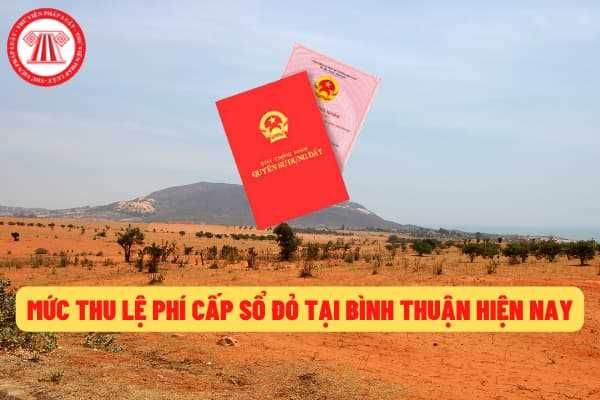 Mức lệ phí hiện nay để cấp Giấy chứng nhận quyền sử dụng đất, quyền sở hữu nhà ở và tài sản gắn liền với đất (sổ đỏ) tại Bình Thuận là bao nhiêu?