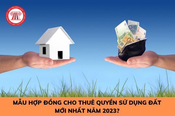 Mẫu hợp đồng cho thuê quyền sử dụng đất mới nhất trong năm 2023 là gì?