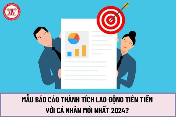 Mẫu báo cáo thành tích lao động tiên tiến dành cho cá nhân trong năm 2024 là gì? Tiêu chuẩn để xét danh hiệu Lao động tiên tiến năm 2024 như thế nào?