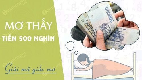 Mơ Thấy Tiền 500 - Ý Nghĩa Và Tài Lộc Trong Giấc Mơ