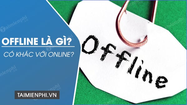 4. Sự khác biệt giữa offline và online