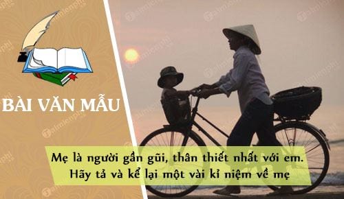 Bài Văn Tả Kỉ Niệm Với Người Thân - Hướng Dẫn Và Văn Mẫu Chi Tiết