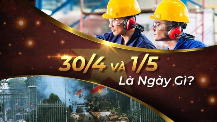 Ngày lễ 30/4 và 1/5 là gì?