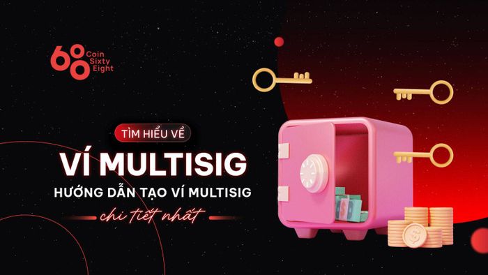 Ví Multisig là gì? Hướng dẫn tạo ví Multisig chi tiết nhất