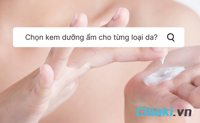 Tùy thuộc vào tính chất của da để chọn kem dưỡng phù hợp