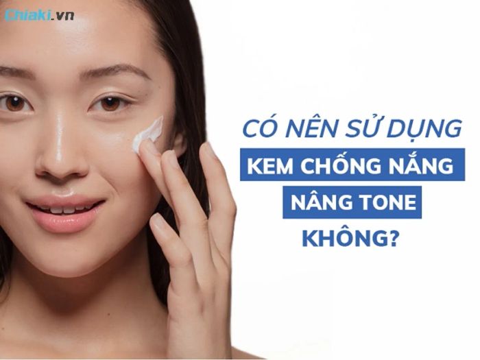 Nên sử dụng kem chống nắng nâng tone hay không?