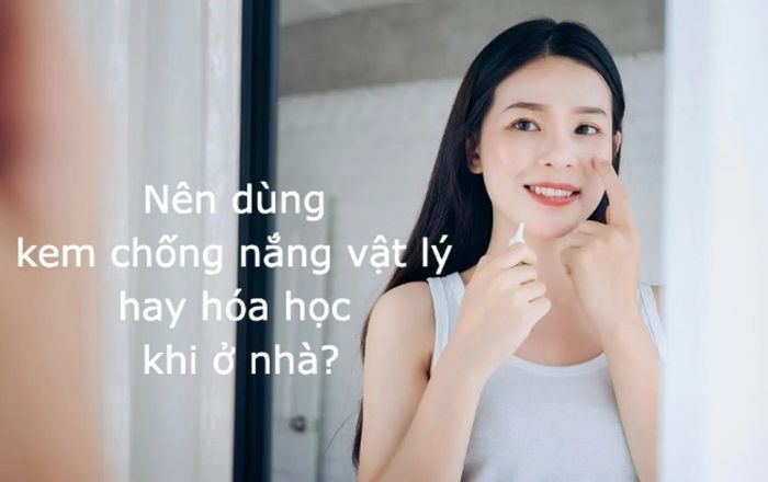 Nên chọn kem chống nắng vật lý hay hóa học khi ở nhà?