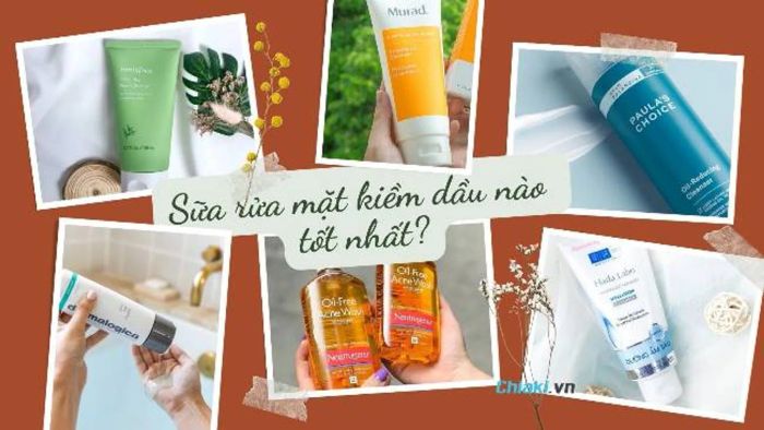 Tìm hiểu về 15 loại sữa rửa mặt kiềm dầu phổ biến nhất