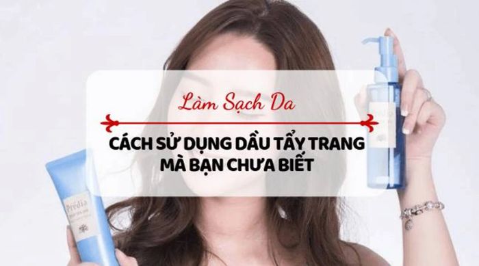 Cách sử dụng dầu tẩy trang Nhật tại nhà hiệu quả 