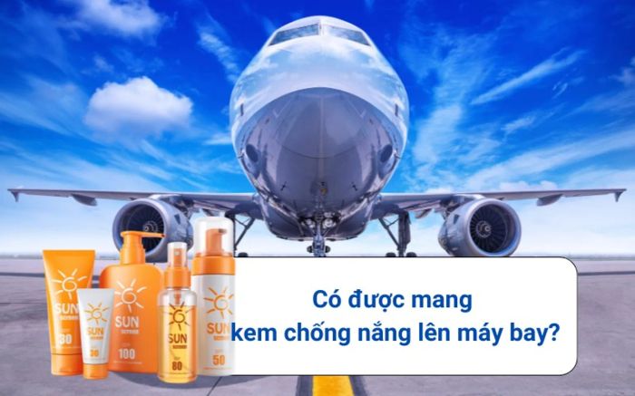 Xịt chống nắng có được mang lên máy bay không?