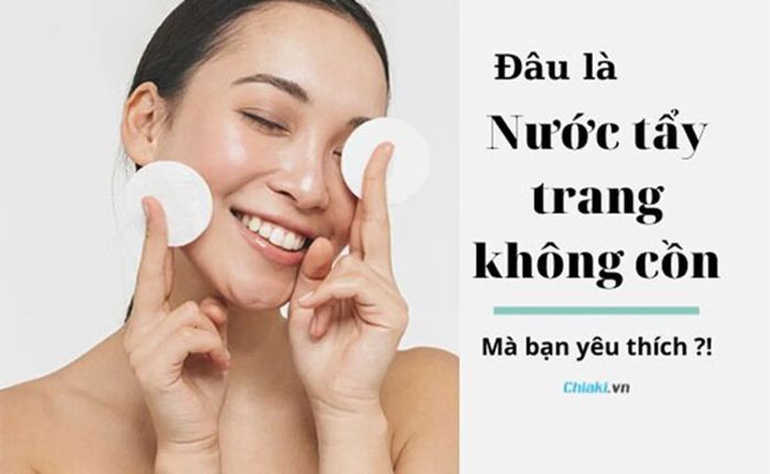 Nước tẩy trang không chứa cồn là sự lựa chọn an toàn và dịu nhẹ cho mọi loại da