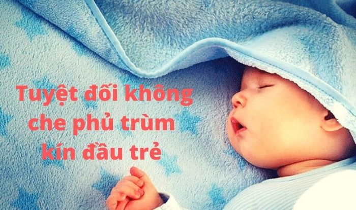 Tuyệt đối không phủ kín đầu trẻ