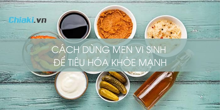 Cách sử dụng men vi sinh để có hiệu quả cao