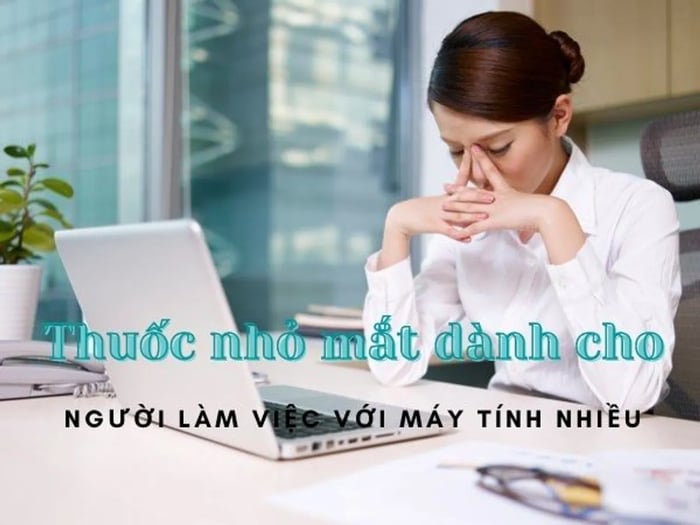 Ngồi trước máy tính nhiều, bạn cần dùng loại thuốc nhỏ mắt nào?