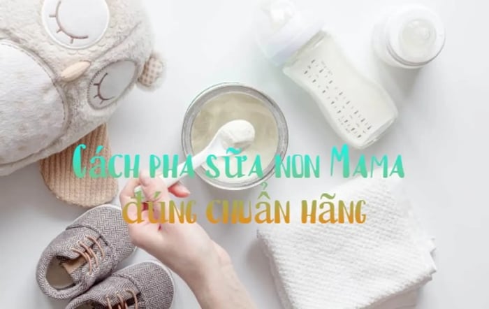 Hướng dẫn pha sữa non Mama với sữa công thức đúng chuẩn của hãng