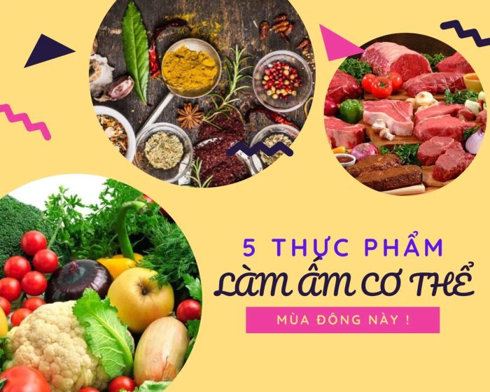 Các loại thực phẩm hỗ trợ làm ấm cơ thể