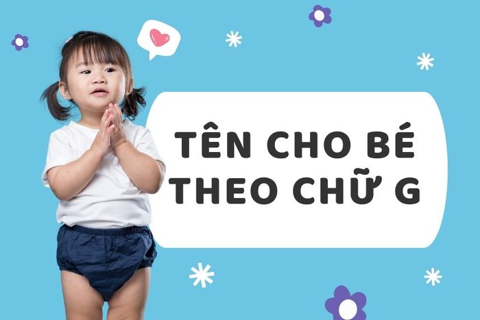 Chọn tên theo chữ cái G cho bé yêu